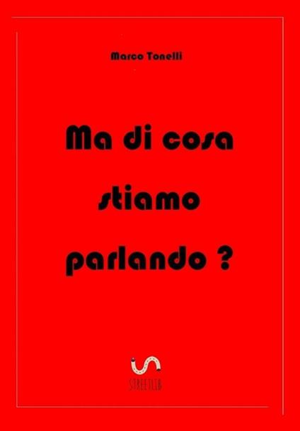 Ma di cosa stiamo parlando? - Marco Tonelli - ebook