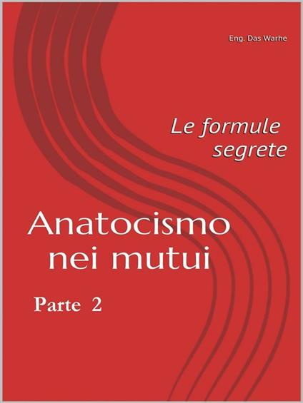 Anatocismo nei mutui: Le Formule Segrete (Parte 2) - Eng. Das Warhe - ebook