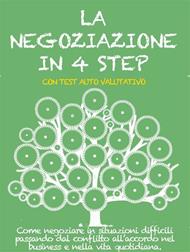 La negoziazione in 4 step. Come negoziare in situazioni difficili passando dal conflitto all'accordo nel business e nella vita quotidiana