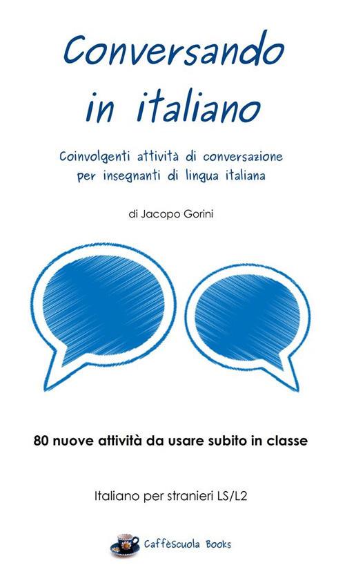 Conversando in italiano. Coinvolgenti attività di conversazione per insegnanti di lingua italiana - Jacopo Gorini - ebook