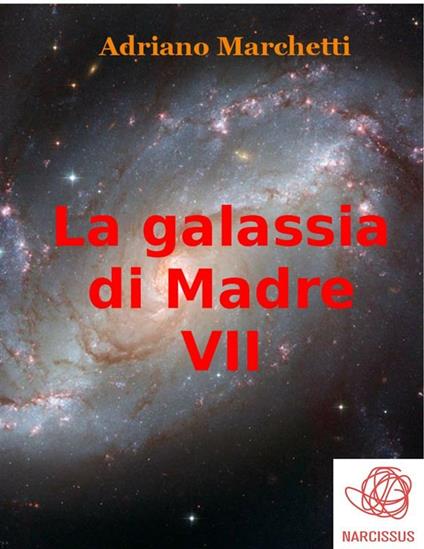 La galassia di Madre. Vol. 7 - Adriano Marchetti - ebook