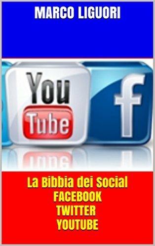 La bibbia dei social: Facebook, Twitter, YouTube, traffico illimitato - Marco Liguori - ebook