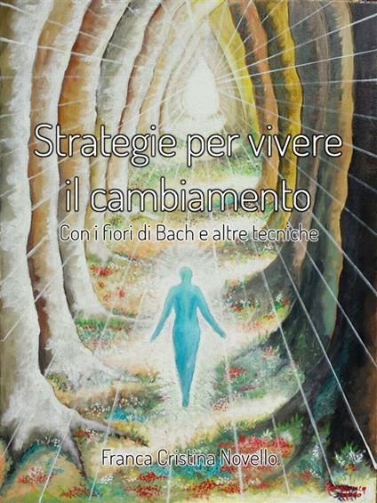 Strategie per vivere il cambiamento con i fiori di Bach e altre tecniche - Franca Cristina Novello - ebook