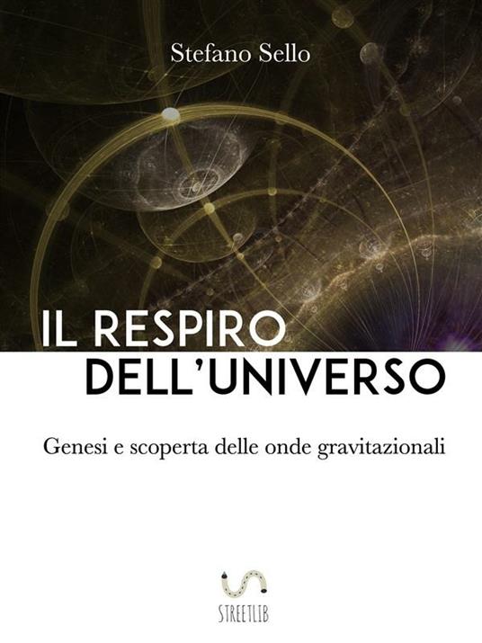 Il respiro dell'universo. Genesi e scoperta delle onde gravitazionali - Stefano Sello - ebook