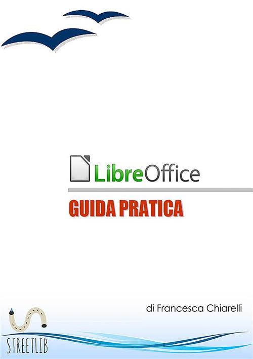 LibreOffice. Guida pratica - Francesca Chiarelli - copertina