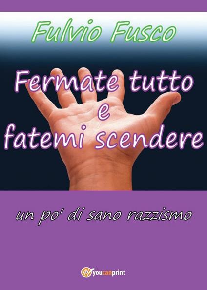 Fermate tutto e fatemi scendere. Un po' di sano razzismo - Fulvio Fusco - copertina