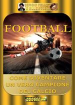 Football. Come diventare un vero campione del calcio