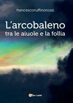 L' arcobaleno. Tra le aiuole e la follia