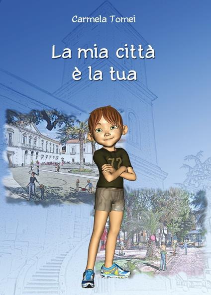La mia città è la tua - Carmela Tomei,Vincenzo Giannattasio - copertina