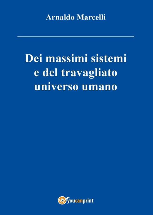 Dei massimi sistemi del travagliato universo umano - Arnaldo Marcelli - copertina