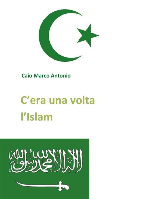 C'era una volta l'Islam - Marco Antonio Caio - ebook