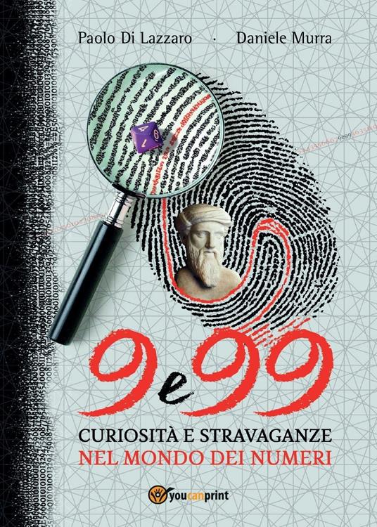 9 e 99. Curiosità e stravaganze nel mondo dei numeri - Daniele Murra,Paolo Di Lazzaro - copertina
