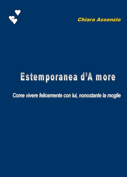 Estemporanea d'A more. Come vivere felicemente con lui, nonostante la moglie - Chiara Assenzio - ebook