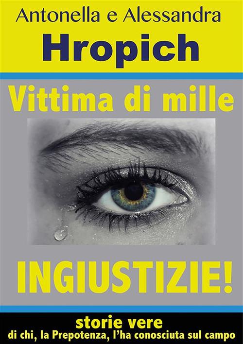 Vittima di mille ingiustizie! - Alessandra Hropich,Antonella Hropich - ebook