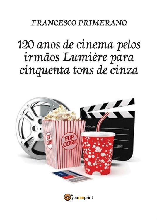 120 anos de cinema pelos irmãos Lumière para cinquenta tons de cinza - Francesco Primerano - copertina