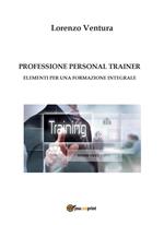 Professione personal trainer. Elementi per una formazione integrale