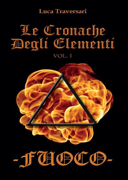 Fuoco. Le cronache degli elementi. Vol. 1 - Luca Traversari - copertina