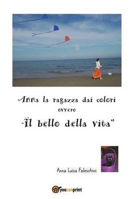 Anna la ragazza dai colori ovvero «il bello della vita» - Anna Luisa Faleschini - copertina