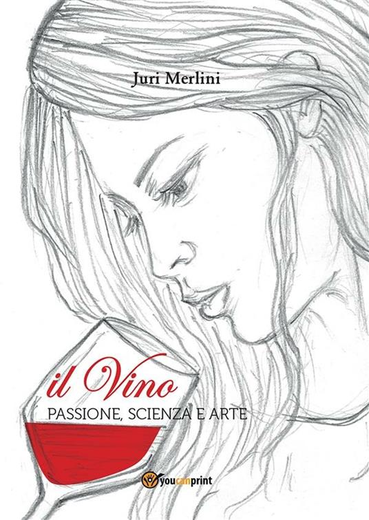 Il vino: passione, scienza e arte - Juri Merlini - ebook