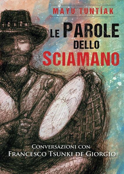 Le parole dello sciamano - Mayu Tuntíak,Francesco De Giorgio - copertina