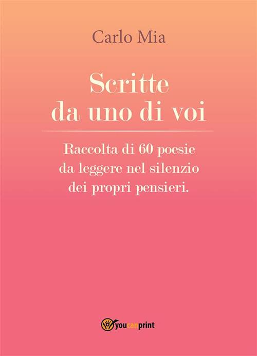 Scritte da uno di voi. Raccolta di 60 poesie da leggere nel silenzio dei propri pensieri - Carlo Mia - ebook