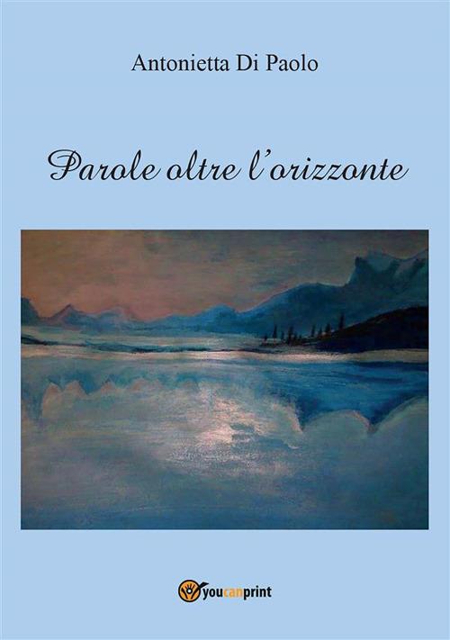 Parole oltre l'orizzonte - Antonietta Di Paolo - ebook