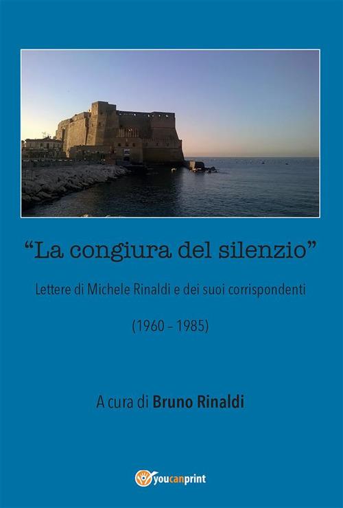 La congiura del silenzio. Lettere di Michele Rinaldi e dei suoi corrispondenti (1960-1985) - Bruno Rinaldi - ebook