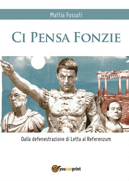 Ci pensa Fonzie. Dalla defenestrazione di Letta al referenzum - Mattia Fossati - copertina