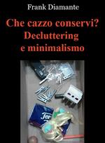 Che cazzo conservi? Decluttering e minimalismo