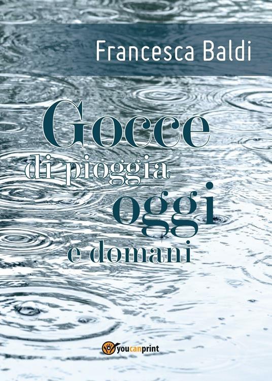 Gocce di pioggia oggi e domani - Francesca Baldi - copertina