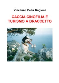 Caccia cinofilia e turismo a braccetto - Vincenzo Della Ragione - Libro -  Youcanprint - Youcanprint Self-Publishing