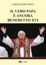 Il vero papa è ancora Benedetto XVI