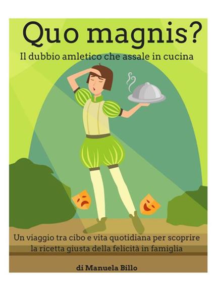 Quo magnis? Il dubbio amletico che assale in cucina. Un viaggio tra cibo e vita quotidiana per scoprire la ricetta giusta della felicità in famiglia - Manuela Billo - ebook