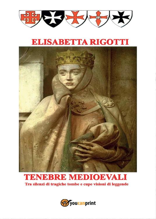 Tenebre medioevali. Tra silenzi di tragiche tombe e cupe visioni di leggende - Elisabetta Rigotti - copertina