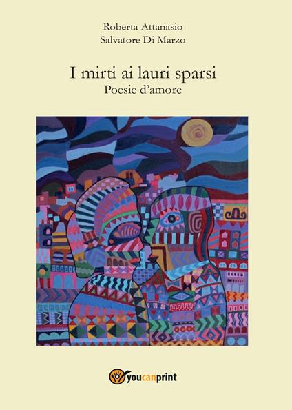 I mirti ai lauri sparsi - Salvatore Di Marzo,Roberta Attanasio - copertina