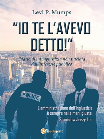 «Io te l'avevo detto!». Diario di un ingiustizia non tutelata dall'interesse pubblico - P. Levi Mumps - ebook