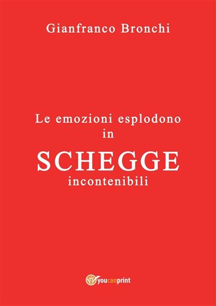 Le emozioni esplodono in schegge incontenibili - Gianfranco Bronchi - ebook