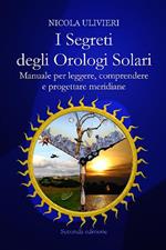 I segreti degli orologi solari. Manuale per leggere, comprendere e progettare meridiane