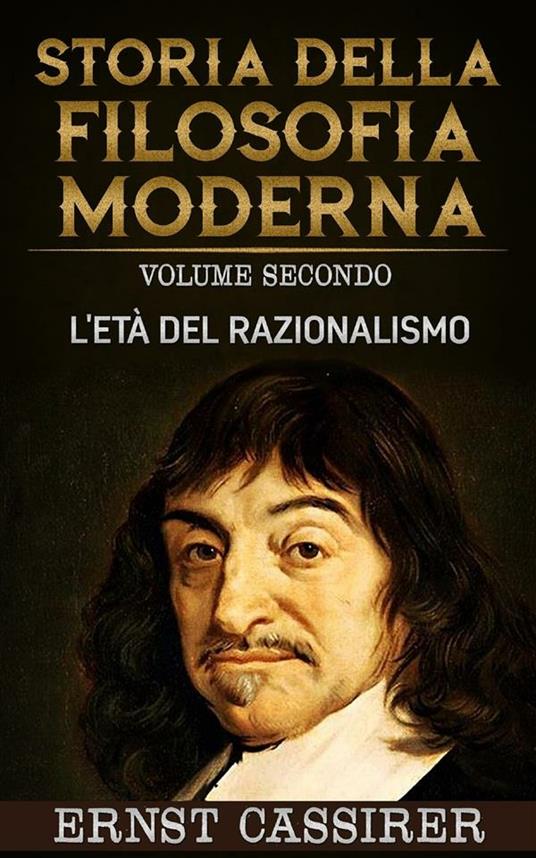 Storia della filosofia moderna. L'età del razionalismo - Ernst Cassirer - ebook