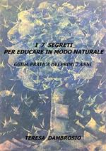 I 7 segreti per educare in modo naturale. Guida pratica dei primi 7 anni