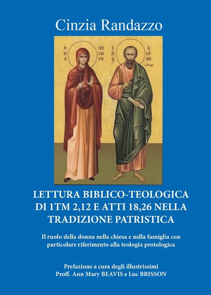 Lettura biblico-teologica di 1Tm 2,12 e Atti 18,26 nella tradizione patristica. Il ruolo della donna nella chiesa e nella famiglia con particolare riferimento alla teologia protologica - Cinzia Randazzo - copertina