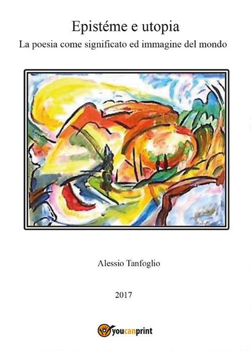 Epistéme e utopia. La poesia come significato ed immagine del mondo - Alessio Tanfoglio - ebook