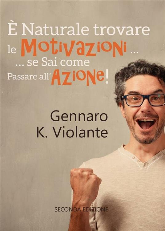 È naturale trovare le motivazioni... se sai come passare all'azione! - Gennaro K. Violante - ebook