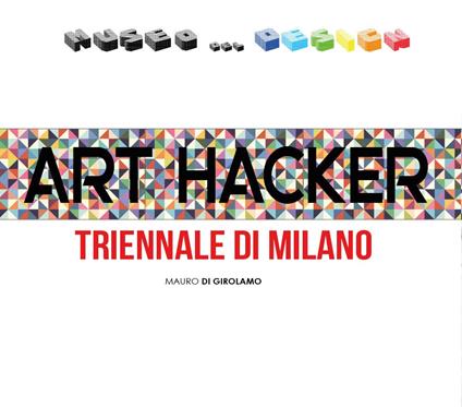 Art Hacker. Triennale di Milano - Mauro Di Girolamo - copertina