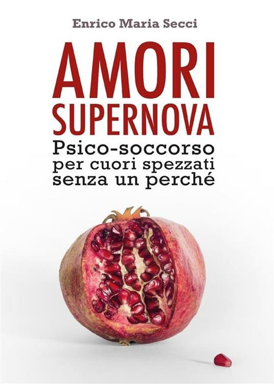 Amori Supernova. Psico-soccorso per cuori spezzati senza un perché - Enrico Maria Secci - ebook