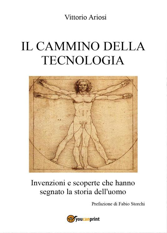 Il cammino della tecnologia. Invenzioni e scoperte che hanno segnato la storia dell'uomo - Vittorio Ariosi - copertina