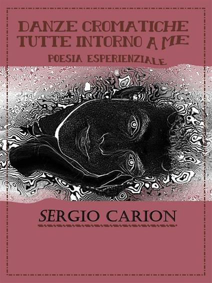 Danze cromatiche tutte intorno a me. Poesia esperienziale - Sergio Carion - ebook