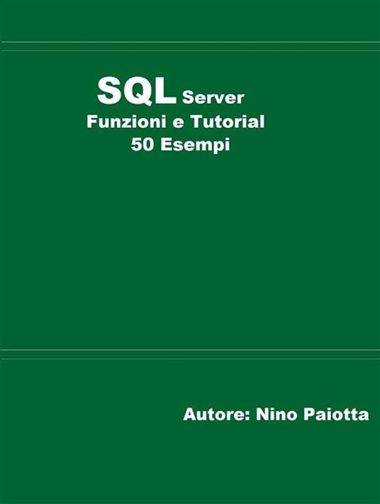 SQL Server. Funzioni e tutorial. 50 esempi - Nino Paiotta - ebook