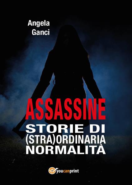 Assassine. Storie di (stra) ordinaria normalità - Angela Ganci - copertina