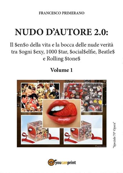 Nudo d'autore 2.0: Il $en$o della vita e la bocca delle nude verità tra $ogni $exy, 1000 $tar, $ocial$elfie, Beatle$ e Rolling $tone$. Vol. 1 - Francesco Primerano - ebook